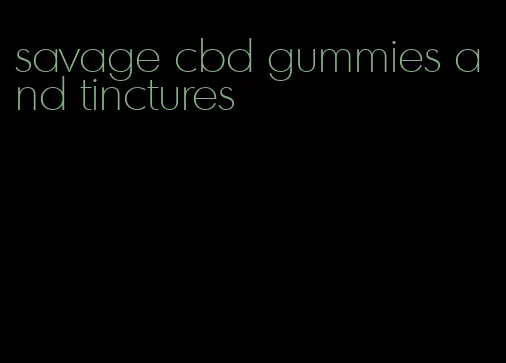 savage cbd gummies and tinctures