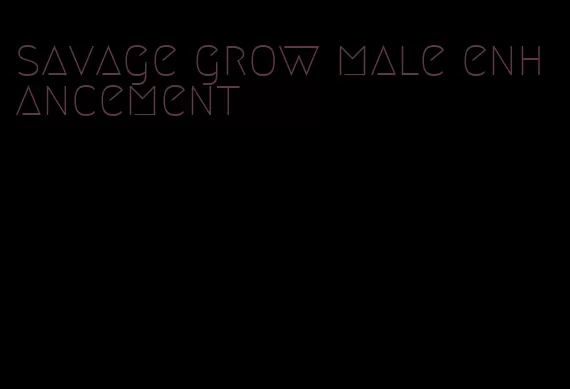 savage grow male enhancement