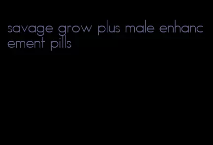 savage grow plus male enhancement pills