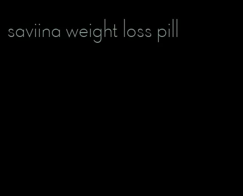 saviina weight loss pill