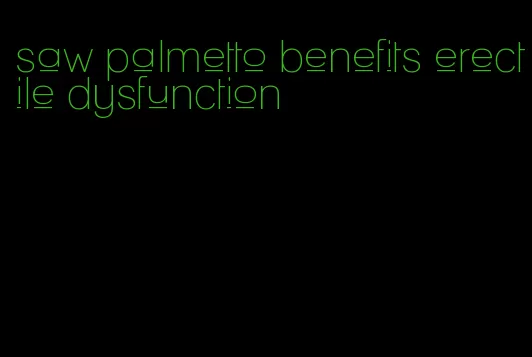 saw palmetto benefits erectile dysfunction