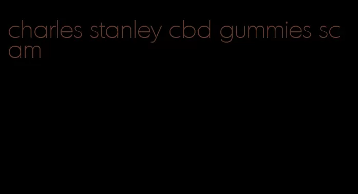 charles stanley cbd gummies scam