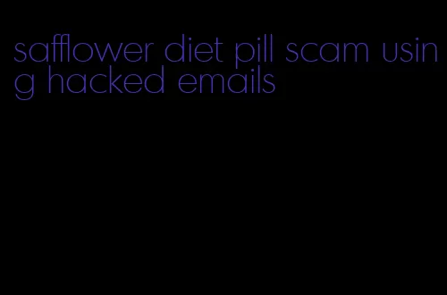 safflower diet pill scam using hacked emails