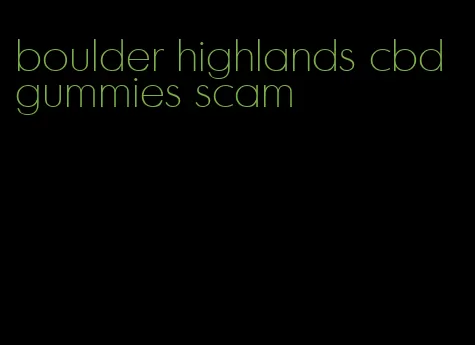 boulder highlands cbd gummies scam