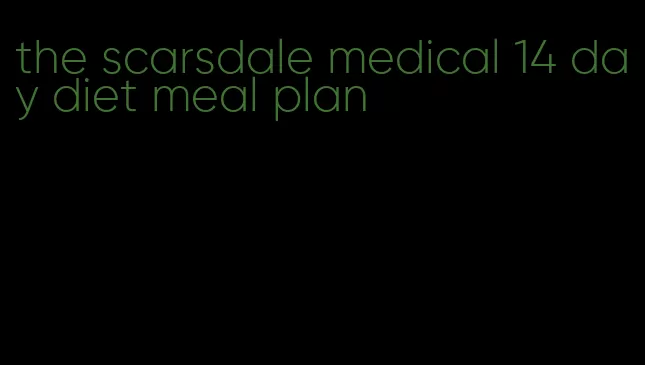 the scarsdale medical 14 day diet meal plan