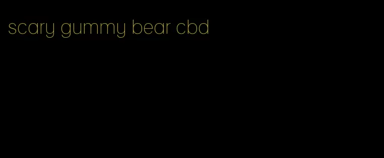 scary gummy bear cbd