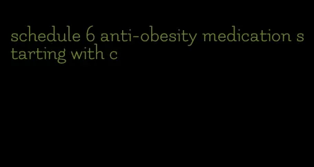 schedule 6 anti-obesity medication starting with c