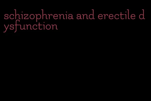 schizophrenia and erectile dysfunction