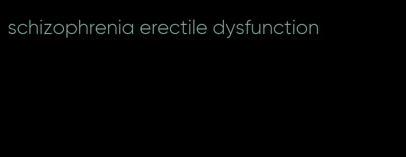 schizophrenia erectile dysfunction