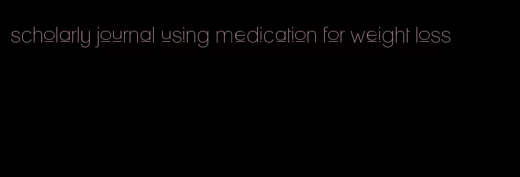 scholarly journal using medication for weight loss