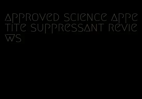 approved science appetite suppressant reviews