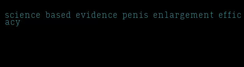 science based evidence penis enlargement efficacy