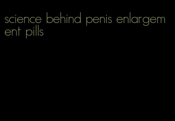 science behind penis enlargement pills