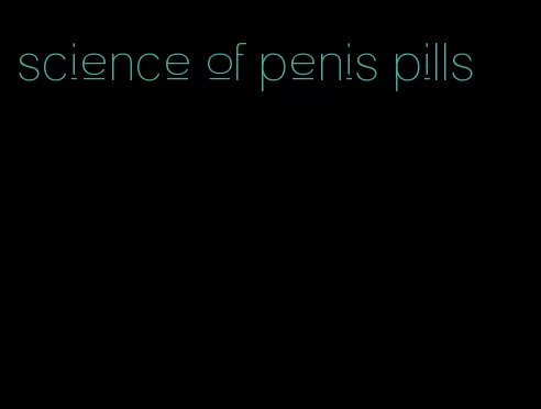 science of penis pills