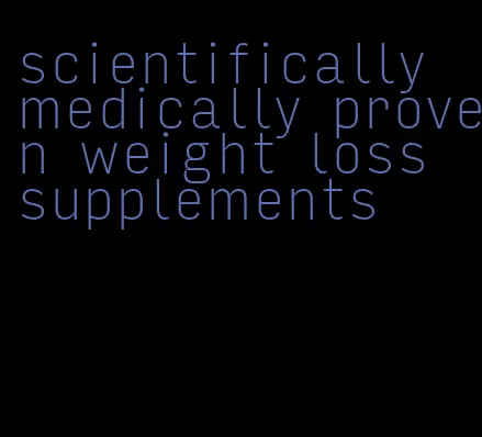 scientifically medically proven weight loss supplements