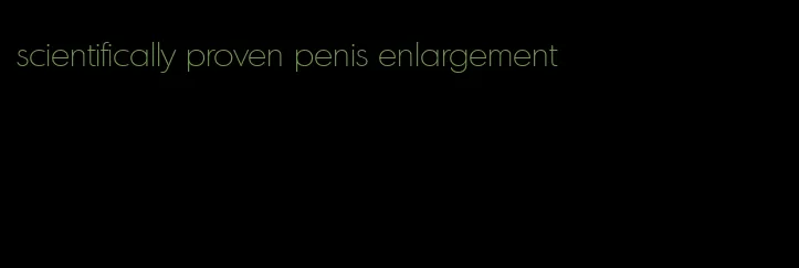 scientifically proven penis enlargement