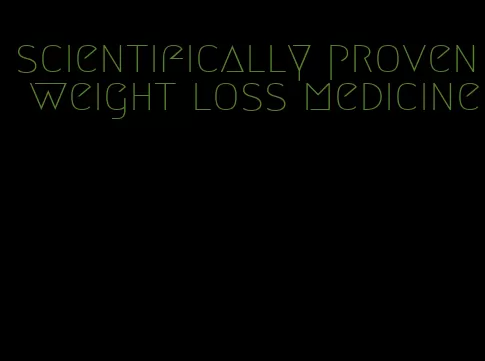 scientifically proven weight loss medicine