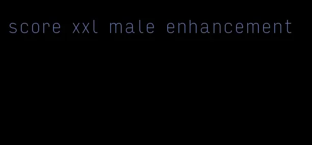 score xxl male enhancement