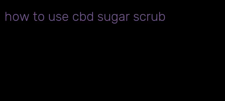 how to use cbd sugar scrub