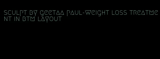 sculpt by geetaa paul-weight loss treatment in btm layout