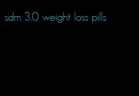 sdm 3.0 weight loss pills