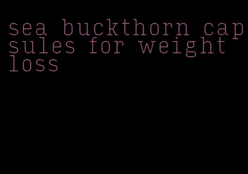 sea buckthorn capsules for weight loss