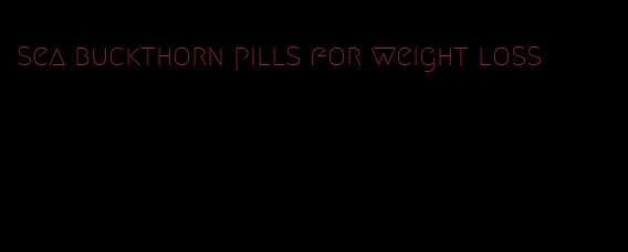 sea buckthorn pills for weight loss