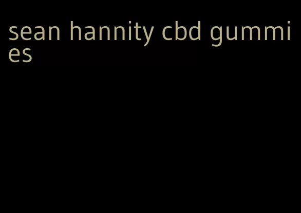 sean hannity cbd gummies