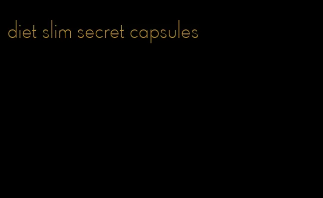 diet slim secret capsules