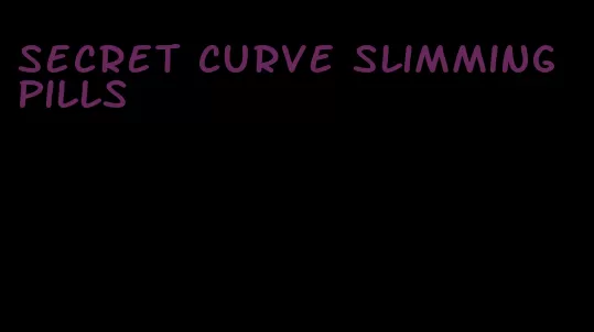 secret curve slimming pills