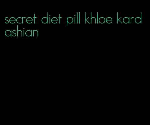 secret diet pill khloe kardashian