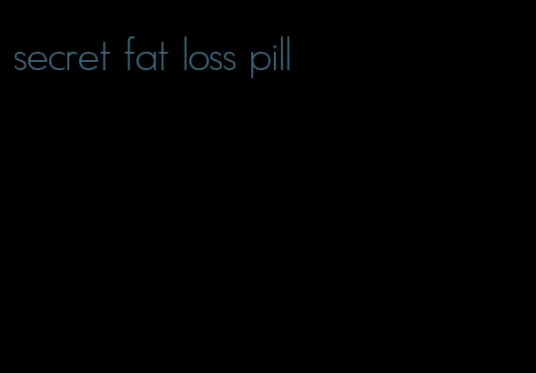 secret fat loss pill