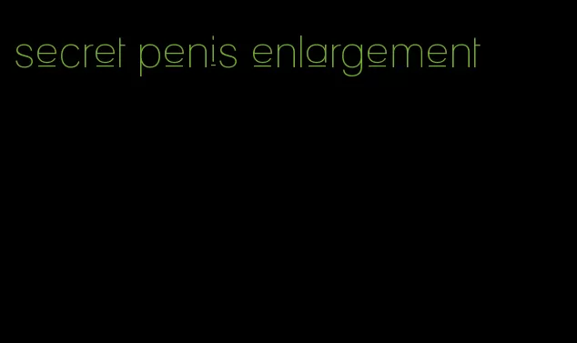 secret penis enlargement