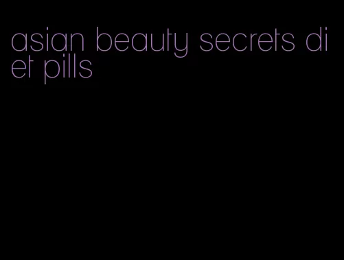 asian beauty secrets diet pills