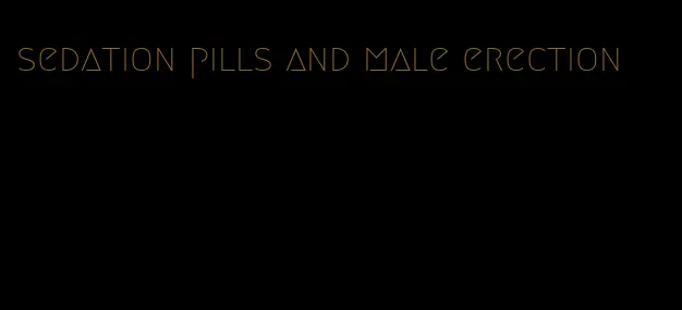 sedation pills and male erection