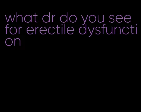 what dr do you see for erectile dysfunction