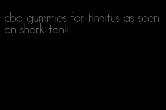 cbd gummies for tinnitus as seen on shark tank