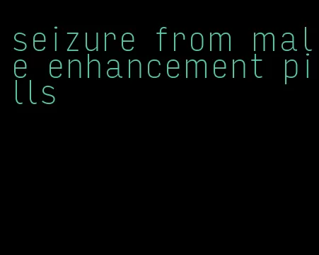 seizure from male enhancement pills