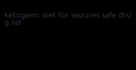 ketogenic diet for seizures safe drug list