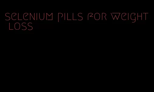 selenium pills for weight loss