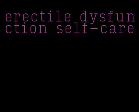 erectile dysfunction self-care