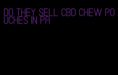 do they sell cbd chew pouches in pa