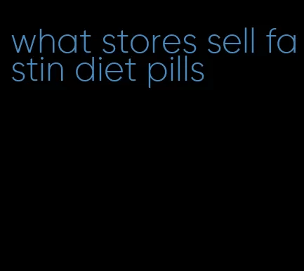 what stores sell fastin diet pills