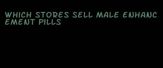 which stores sell male enhancement pills