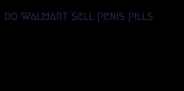 do walmart sell penis pills