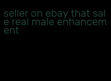 seller on ebay that sale real male enhancement