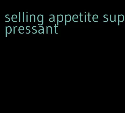 selling appetite suppressant