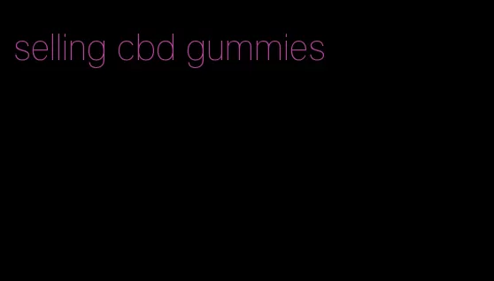 selling cbd gummies