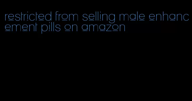 restricted from selling male enhancement pills on amazon