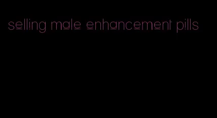 selling male enhancement pills